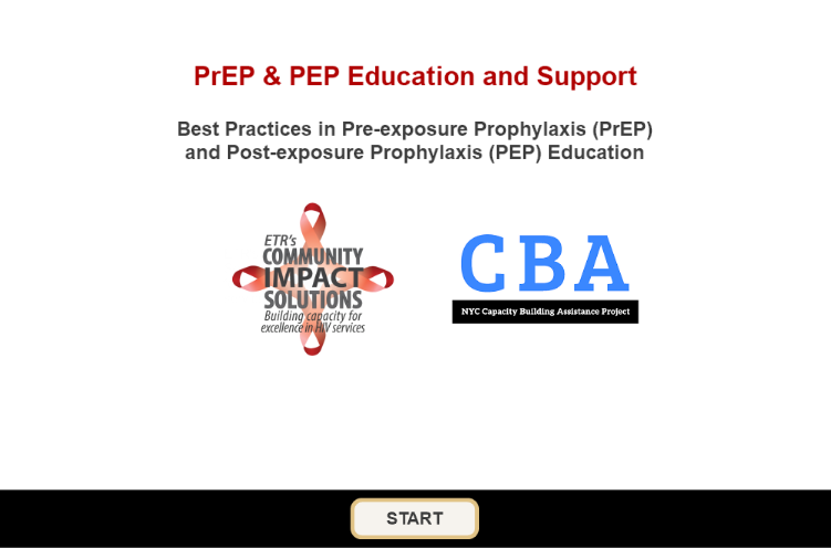 Course Title Screen - PrEP & PEP Education and Support - Best Practices in Pre-exposure Prophylaxis (PrEP) and Post-exposure Prophylaxis (PEP) Education - ETR's Community Impact Solutions Building capacity for excellence in HIV services - CBA NYC Capacity Building Assistance Project - START