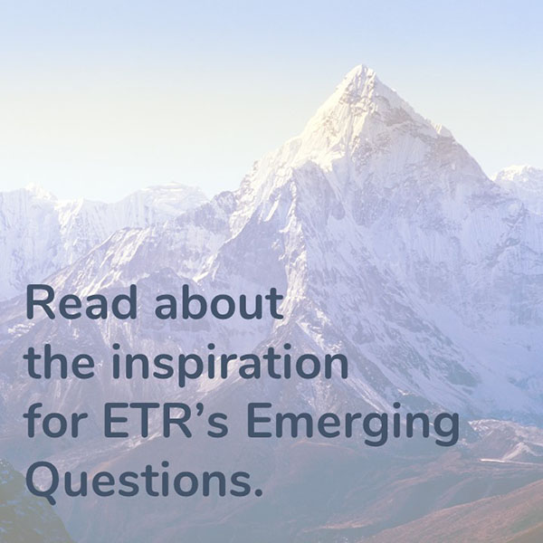 Read about the inspiration for ETR's Emergin Questions.