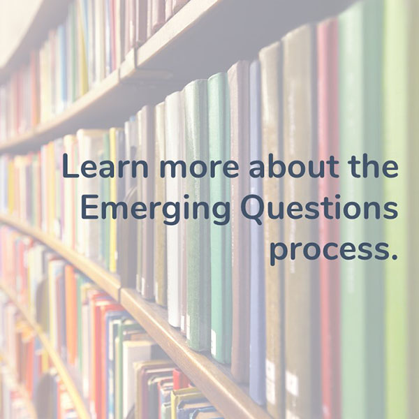 Learn more about the Emerging Questions process.