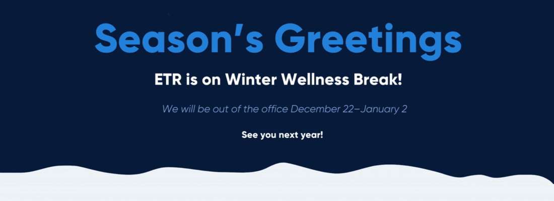 ETR is on Winter Wellness Break: December 23 - January 3. See you next year.