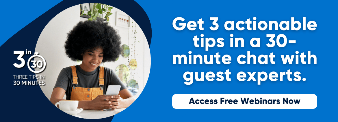 This is a medium blue banner with white text that reads, "Get 3 actionable tips in a 30-minute chat with guest experts. Access Free Webinars Now."