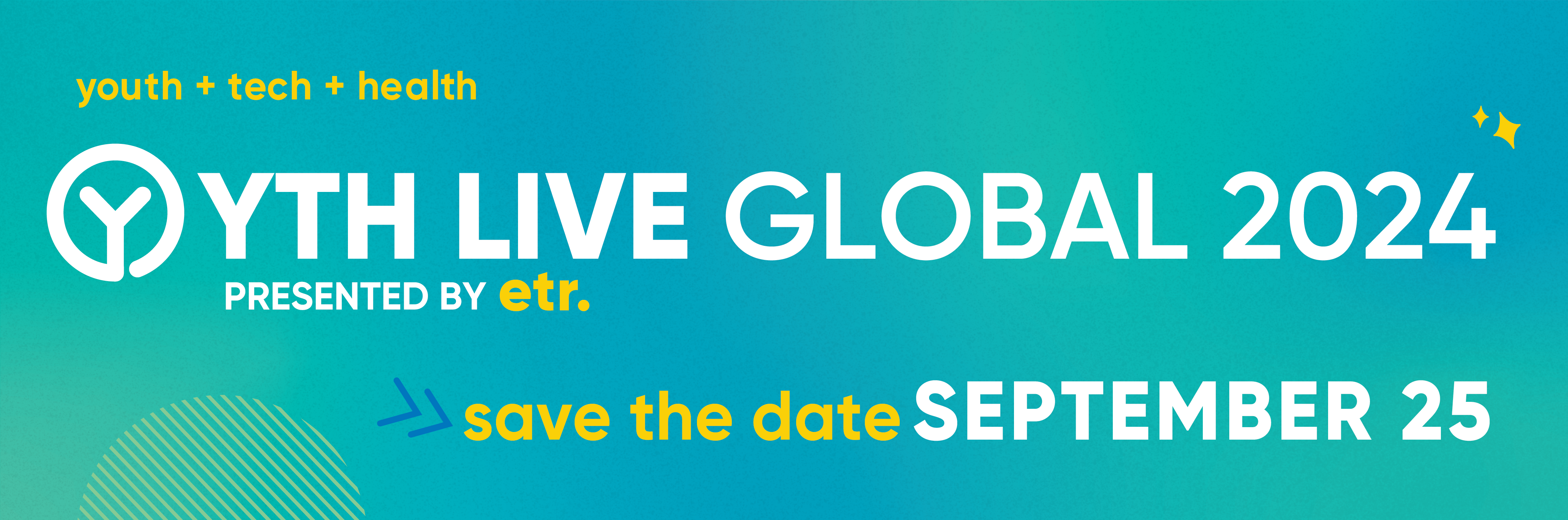This is a header with a blue and green gradient background. The copy on the header reads, "YTH Live Global 2024, presented by ETR, youth + tech + health, save the date, September 25."