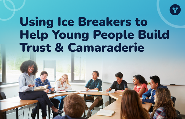 Image of teens in a focus group with a teacher talking to them with text that says "Using Ice Breakers to Help Young People Build Trust and Camaraderie"